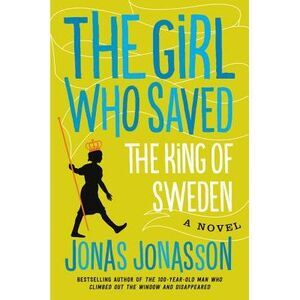 The Girl Who Saved the King of Sweden -- Jonas Jonasson